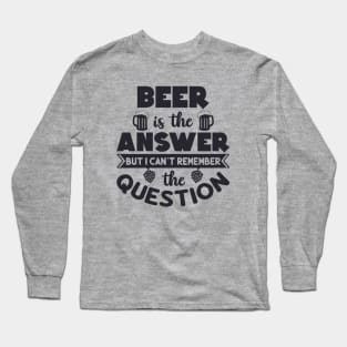 Beer Is The Answer Long Sleeve T-Shirt